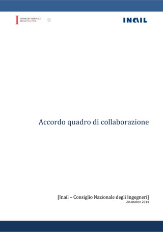 Accordo quadro di collaborazione 
[Inail – Consiglio Nazionale degli Ingegneri] 
20 ottobre 2014  