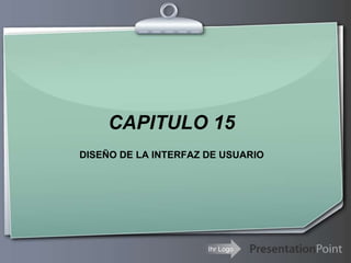 Ihr Logo
CAPITULO 15
DISEÑO DE LA INTERFAZ DE USUARIO
 