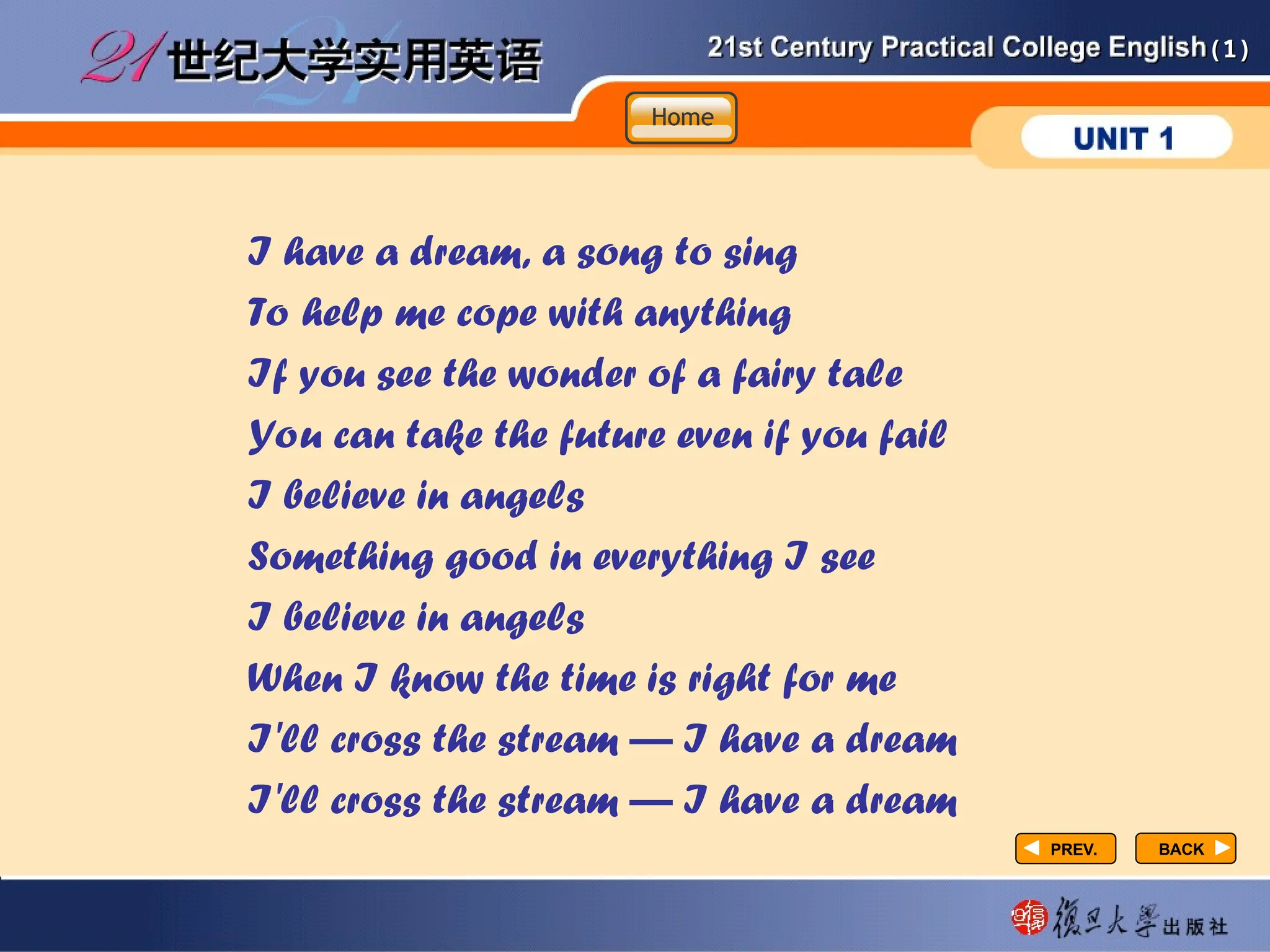(1)
(1)
Home
Home
Home
BACK
BACK
PREV.
PREV.
I have a dream, a song to sing
To help me cope with anything
If you see the wonder of a fairy tale
You can take the future even if you fail
I believe in angels
Something good in everything I see
I believe in angels
When I know the time is right for me
I'll cross the stream — I have a dream
I'll cross the stream — I have a dream
 