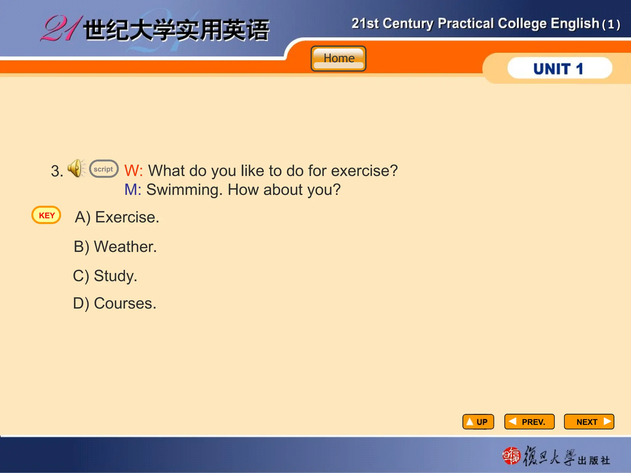 (1)
(1)
PREV.
PREV. NEXT
NEXT
3. W: What do you like to do for exercise?
M: Swimming. How about you?
A) Exercise.
B) Weather.
C) Study.
D) Courses.
script
Home
Home
Home
KEY
 