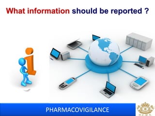 What information should be reported ? 
PHARMACOVIGILANCE 
 