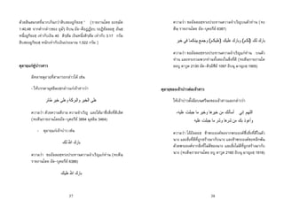 37
ดวยสินสมรสที่มากเกินกวาสิบสองอูกิยะฮฺ ” (รายงานโดย อะหฺมัด
1:40,48 จากคํากลาวของ อุมัรฺ อิบนฺ อัล-ค็อฏฏอบ รอฎิยัลลอฮุ อันฮฺ
หนึ่งอูกิยะฮฺ เทากับเงิน 40 ดิรฺฮัม เงินหนึ่งดิรฺฮัม เทากับ 3.17 กรัม
สิบสองอูกิยะฮฺ หนักเทากับเงินประมาณ 1,522 กรัม )
ดุอาอฺแกคูบาวสาว
มีหลายดุอาอฺที่สามารถกลาวได เชน
- ใหบรรดามุสลิมะฮฺกลาวแกเจาสาววา
‫ﺔ‬‫ﹶ‬‫ﻛ‬‫ﺮ‬‫ﺒ‬‫ﹾ‬‫ﻟ‬‫ﺍ‬‫ﻭ‬ ‫ﹺ‬‫ﺮ‬‫ﻴ‬‫ﺨ‬‫ﹾ‬‫ﻟ‬‫ﺍ‬ ‫ﹶﻰ‬‫ﻠ‬‫ﻋ‬‫ﺧ‬ ‫ﹶﻰ‬‫ﻠ‬‫ﻋ‬‫ﻭ‬‫ﹴ‬‫ﺮ‬‫ﺋ‬‫ﹾ‬‫ﺎ‬‫ﹶ‬‫ﻃ‬ ‫ﹺ‬‫ﺮ‬‫ﻴ‬
ความวา ดวยความดีงาม ความจําเริญ และไดมาซึ่งสิ่งที่ดีเลิศ
(หะดีษฺรายงานโดยอัล-บุคอรีย 3894 มุสลิม 3464)
- ดุอาอฺแกเจาบาว เชน
‫ﻚ‬‫ﹶ‬‫ﻟ‬ ُ‫ﷲ‬‫ﺍ‬ ‫ﻙ‬‫ﺭ‬‫ﹾ‬‫ﺎ‬‫ﺑ‬
ความวา ขออัลลอฮฺทรงประทานความจําเริญแกทาน (หะดีษฺ
รายงานโดย อัล-บุคอรีย 6386)
ُ‫ﷲ‬‫ﺍ‬ ‫ﻙ‬‫ﺭ‬‫ﹾ‬‫ﺎ‬‫ﺑ‬‫ﻚ‬‫ﻴ‬‫ﹶ‬‫ﻠ‬‫ﻋ‬
38
ความวา ขออัลลอฮฺทรงประทานความจําเริญบนตัวทาน (หะ
ดีษฺ รายงานโดย อัล-บุคอรีย 6387)
‫ﻚ‬‫ﹶ‬‫ﻟ‬ ‫ﻙ‬‫ﺭ‬‫ﹾ‬‫ﺎ‬‫ﺑ‬)‫ﻢ‬‫ﹸ‬‫ﻜ‬‫ﹶ‬‫ﻟ‬(‫ﻚ‬‫ﻴ‬‫ﹶ‬‫ﻠ‬‫ﻋ‬ ‫ﻙ‬‫ﺭ‬‫ﹾ‬‫ﺎ‬‫ﺑ‬‫ﻭ‬)‫ﻢ‬‫ﹸ‬‫ﻜ‬‫ﻴ‬‫ﹶ‬‫ﻠ‬‫ﻋ‬(‫ﻊ‬‫ﻤ‬‫ﺟ‬‫ﻭ‬‫ﹴ‬‫ﺮ‬‫ﻴ‬‫ﺧ‬ ‫ﻲ‬‫ﻓ‬ ‫ﺎ‬‫ﻤ‬‫ﹸ‬‫ﻜ‬‫ﻨ‬‫ﻴ‬‫ﺑ‬
ความวา ขออัลลอฮฺทรงประทานความจําเริญแกทาน บนตัว
ทาน และทรงรวมพวกทานทั้งสองในสิ่งที่ดี (หะดีษฺรายงานโด
ยอบู ดาวูด 2130 อัต-ติรฺมิซีย 1097 อิบนุ มาญะฮฺ 1905)
ดุอาอฺของเจาบาวตอเจาสาว
ใหเจาบาวตั้งมือบนศรีษะของเจาสาวและกลาววา
‫ﻲ‬‫ﻧ‬‫ﹺ‬‫ﺇ‬ ‫ﻢ‬‫ﻬ‬‫ﺍﻟﻠ‬،‫ﻪ‬‫ﻴ‬‫ﹶ‬‫ﻠ‬‫ﻋ‬ ‫ﺖ‬‫ﹶ‬‫ﻠ‬‫ﹺ‬‫ﺒ‬‫ﺟ‬ ‫ﺎ‬‫ﻣ‬ ‫ﹺ‬‫ﺮ‬‫ﻴ‬‫ﺧ‬‫ﻭ‬ ‫ﺎ‬‫ﻫ‬‫ﹺ‬‫ﺮ‬‫ﻴ‬‫ﺧ‬ ‫ﻦ‬‫ﻣ‬ ‫ﻚ‬‫ﹸ‬‫ﻟ‬‫ﹶ‬‫ﺄ‬‫ﺳ‬‫ﹶ‬‫ﺃ‬
‫ﻚ‬‫ﹺ‬‫ﺑ‬ ‫ﹸ‬‫ﺫ‬‫ﻮ‬‫ﻋ‬‫ﹶ‬‫ﺃ‬‫ﻭ‬‫ﻦ‬‫ﻣ‬‫ﻪ‬‫ﻴ‬‫ﹶ‬‫ﻠ‬‫ﻋ‬ ‫ﺖ‬‫ﹶ‬‫ﻠ‬‫ﹺ‬‫ﺒ‬‫ﺟ‬ ‫ﺎ‬‫ﻣ‬ ‫ﺮ‬‫ﺷ‬‫ﻭ‬ ‫ﺎ‬‫ﻫ‬‫ﺮ‬‫ﺷ‬
ความวา โออัลลอฮฺ ขาพระองคขอจากพระองคซึ่งสิ่งที่ดีในตัว
นาง และสิ่งที่ดีที่ถูกสรางมากับนาง และขาพระองคขอหลีกพน
ดวยพระองคจากสิ่งที่ไมดีของนาง และสิ่งไมดีที่ถูกสรางมากับ
นาง (หะดีษฺรายงานโดย อบู ดาวูด 2160 อิบนุ มาญะฮฺ 1918)
 