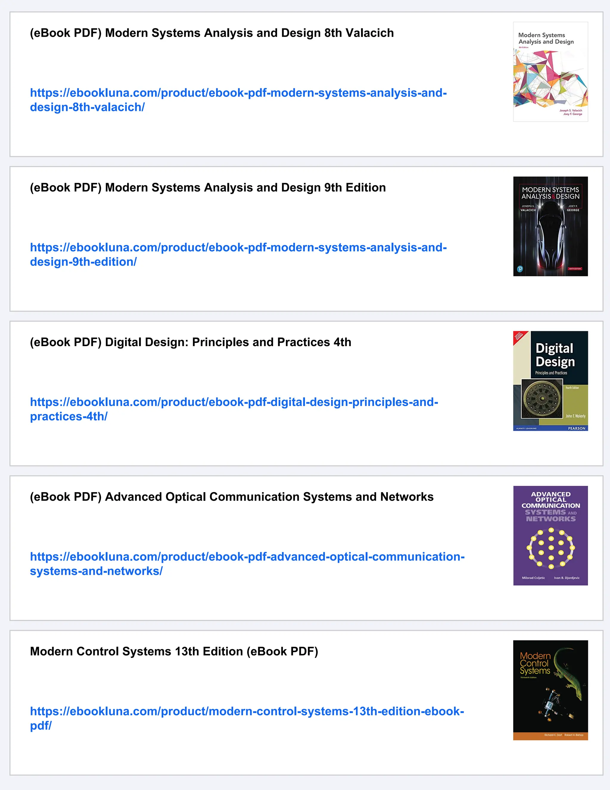 (eBook PDF) Modern Systems Analysis and Design 8th Valacich
https://ebookluna.com/product/ebook-pdf-modern-systems-analysis-and-
design-8th-valacich/
(eBook PDF) Modern Systems Analysis and Design 9th Edition
https://ebookluna.com/product/ebook-pdf-modern-systems-analysis-and-
design-9th-edition/
(eBook PDF) Digital Design: Principles and Practices 4th
https://ebookluna.com/product/ebook-pdf-digital-design-principles-and-
practices-4th/
(eBook PDF) Advanced Optical Communication Systems and Networks
https://ebookluna.com/product/ebook-pdf-advanced-optical-communication-
systems-and-networks/
Modern Control Systems 13th Edition (eBook PDF)
https://ebookluna.com/product/modern-control-systems-13th-edition-ebook-
pdf/
 