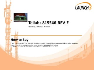 Tellabs 815546-REV-E
TITAN-OC TM SLOT INTRCG
_______________________________________
How to Buy
Call: 1-877-878-9134 for this product Email: sales@launch3.net Click to send an RFQ:
http://www.launch3telecom.com/tellabs/815546reve.html
 