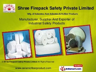 www.ceramicfiberproduct.com
© Shree Firepack Safety Private Limited. All Rights Reserved
Manufacturer, Supplier And Exporter of
Industrial Safety Products
Shree Firepack Safety Private Limited
 