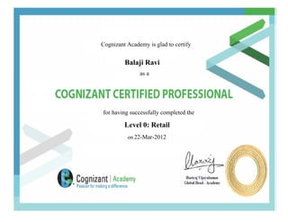 Cognizant Academy is glad to certify
Balaji Ravi
as a
for having successfully completed the
Level 0: Retail
on 22-Mar-2012
 