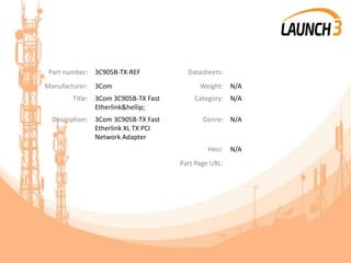 Part number: 3C905B-TX-REF Datasheets:
Manufacturer: 3Com Weight: N/A
Title: 3Com 3C905B-TX Fast
Etherlink&hellip;
Category: N/A
Description: 3Com 3C905B-TX Fast
Etherlink XL TX PCI
Network Adapter
Genre: N/A
Heci: N/A
Part Page URL:
 