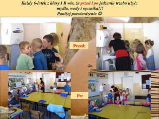 Każdy 6-latek z klasy I B wie, że przed i po jedzeniu trzeba użyć:
                    mydła, wody i ręcznika!!!
                    Poniżej potwierdzenie 




                             Przed:




                               Po:
 