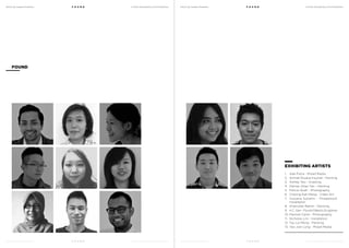 MoCA @ Loewen Presents
MoCA @ Loewen Presents
F O U N D
F O U N D
A Multi-Disciplinary Arts Exhibition
A Multi-Disciplinary Arts Exhibition
MoCA @ Loewen Presents
MoCA @ Loewen Presents
F O U N D
F O U N D
A Multi-Disciplinary Arts Exhibition
A Multi-Disciplinary Arts Exhibition
FOUND
1.	 Ade Putra - Mixed Media
2.	 Amirah Eliyana Insyirah - Painting
3.	 Ashley Yeo - Drawing
4.	 Denise Jillian Tan - Painting
5.	 Felicia Quah - Photography
6.	 Cheong Kah Meng - Video Art
7.	 Izziyana Suhaimi - Threadwork
Installation
8.	 Khairullah Rahim - Painting
9.	 K.C. Gan - Found Objects Sculpture
10.	Marisse Caine - Photography
11.	 Nicholas Lim - Installation
12.	Tay Lai Meng - Painting
13.	Yeo Jian Long - Mixed Media
EXHIBITING ARTISTS
 