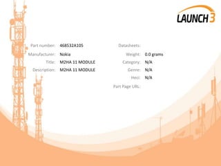 Part number: 468532A105 Datasheets:
Manufacturer: Nokia Weight: 0.0 grams
Title: M2HA 11 MODULE Category: N/A
Description: M2HA 11 MODULE Genre: N/A
Heci: N/A
Part Page URL:
 