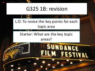G325 1B: revision
L.O: To revise the key points for each
topic area
Starter: What are the key topic
areas?
 