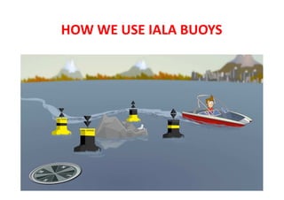 HOW WE USE IALA BUOYS
 