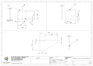 SECTION K-K
SCALE 1 : 10
20
16
220
80
140
220
15
350
50
400
350
50
400
4
X
24
K
K
400
50
223
17
285
115
10
17
20
D
E
F
C
1 2 3 4
B
A
321 5
C
D
4 6 7 8
A
B
1WEIGHT:
A3
DWG NO.
TITLE:
REVISION
MATERIAL:
DEBUR AND
BREAK SHARP
EDGES
FINISH: UNLESS OTHERWISE SPECIFIED:
DIMENSIONS ARE IN MILLIMETERS
SURFACE FINISH:
TOLERANCES:
LINEAR:
ANGULAR:
CLIENTSPLOT 526 SHEHU YARADUA WAY
P.M.B. 105 GARKI - ABUJA
TEL: 230-092225901
FAX: 234-092225607
An Engineering and Construction Company
FABRICATION SECTION
11/24/2009
George J.
EmekaChux
DESIGN
CHK'D
APPV'D
MFG
Q.A
NAME SIGNATURE DATE
Emeka Chux
HOPPER _F1235_S1220_STEEL STRUCTURE
D
E
F
C
1 2 3 4
B
A
321 5
C
D
4 6 7 8
A
B
1WEIGHT:
A3
SHEET 12 OF 15
DWG NO.
TITLE:
REVISION
MATERIAL:
DEBUR AND
BREAK SHARP
EDGES
FINISH: UNLESS OTHERWISE SPECIFIED:
DIMENSIONS ARE IN MILLIMETERS
SURFACE FINISH:
TOLERANCES:
LINEAR:
ANGULAR:
PLOT 526 SHEHU YARADUA WAY
P.M.B. 105 GARKI - ABUJA
TEL: 230-092225901
FAX: 234-092225607
An Engineering and Construction Company
11/24/2009
George J.
EmekaChux
DESIGN
CHK'D
APPV'D
MFG
Q.A
NAME SIGNATURE DATE
Emeka Chux
SCALE: 1:20
LEVANT
 
