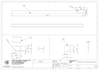 10
D
E
F
C
1 2 3 4
B
A
321 5
C
D
4 6 7 8
A
B
1WEIGHT:
A3
DWG NO.
TITLE:
REVISION
MATERIAL:
DEBUR AND
BREAK SHARP
EDGES
FINISH: UNLESS OTHERWISE SPECIFIED:
DIMENSIONS ARE IN MILLIMETERS
SURFACE FINISH:
TOLERANCES:
LINEAR:
ANGULAR:
CLIENTSPLOT 526 SHEHU YARADUA WAY
P.M.B. 105 GARKI - ABUJA
TEL: 230-092225901
FAX: 234-092225607
An Engineering and Construction Company
FABRICATION SECTION
11/24/2009
George J.
EmekaChux
DESIGN
CHK'D
APPV'D
MFG
Q.A
NAME SIGNATURE DATE
Emeka Chux
HOPPER _F1235_S1220_STEEL STRUCTURE
D
E
F
C
1 2 3 4
B
A
321 5
C
D
4 6 7 8
A
B
1WEIGHT:
A3
SHEET 13 OF 15
DWG NO.
TITLE:
REVISION
MATERIAL:
DEBUR AND
BREAK SHARP
EDGES
FINISH: UNLESS OTHERWISE SPECIFIED:
DIMENSIONS ARE IN MILLIMETERS
SURFACE FINISH:
TOLERANCES:
LINEAR:
ANGULAR:
PLOT 526 SHEHU YARADUA WAY
P.M.B. 105 GARKI - ABUJA
TEL: 230-092225901
FAX: 234-092225607
An Engineering and Construction Company
11/24/2009
George J.
EmekaChux
DESIGN
CHK'D
APPV'D
MFG
Q.A
NAME SIGNATURE DATE
Emeka Chux
SCALE: 1:10
LEVANT
135
305
360
35
205
240
4
X
11
18
6120
240
455
575
57
4X
24
19
20
70
45
120
120
 