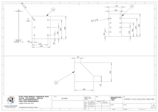 D
E
F
C
1 2 3 4
B
A
321 5
C
D
4 6 7 8
A
B
1WEIGHT:
A3
DWG NO.
TITLE:
REVISION
MATERIAL:
DEBUR AND
BREAK SHARP
EDGES
FINISH: UNLESS OTHERWISE SPECIFIED:
DIMENSIONS ARE IN MILLIMETERS
SURFACE FINISH:
TOLERANCES:
LINEAR:
ANGULAR:
CLIENTSPLOT 526 SHEHU YARADUA WAY
P.M.B. 105 GARKI - ABUJA
TEL: 230-092225901
FAX: 234-092225607
An Engineering and Construction Company
FABRICATION SECTION
11/24/2009
George J.
EmekaChux
DESIGN
CHK'D
APPV'D
MFG
Q.A
NAME SIGNATURE DATE
Emeka Chux
HOPPER _F1235_S1220_STEEL STRUCTURE
D
E
F
C
1 2 3 4
B
A
321 5
C
D
4 6 7 8
A
B
1WEIGHT:
A3
SHEET 15 OF 15
DWG NO.
TITLE:
REVISION
MATERIAL:
DEBUR AND
BREAK SHARP
EDGES
FINISH: UNLESS OTHERWISE SPECIFIED:
DIMENSIONS ARE IN MILLIMETERS
SURFACE FINISH:
TOLERANCES:
LINEAR:
ANGULAR:
PLOT 526 SHEHU YARADUA WAY
P.M.B. 105 GARKI - ABUJA
TEL: 230-092225901
FAX: 234-092225607
An Engineering and Construction Company
11/24/2009
George J.
EmekaChux
DESIGN
CHK'D
APPV'D
MFG
Q.A
NAME SIGNATURE DATE
Emeka Chux
SCALE: 1:10
LEVANT
24
P
210
30
240
50
250
150
300
6
X
18
26
100
30
30
100
25
8 X
180
60
120
300
150
18
170
240
VIEW P
SCALE 1 : 5
8
 