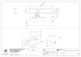 D
E
F
C
1 2 3 4
B
A
321 5
C
D
4 6 7 8
A
B
1WEIGHT:
A3
DWG NO.
TITLE:
REVISION
MATERIAL:
DEBUR AND
BREAK SHARP
EDGES
FINISH: UNLESS OTHERWISE SPECIFIED:
DIMENSIONS ARE IN MILLIMETERS
SURFACE FINISH:
TOLERANCES:
LINEAR:
ANGULAR:
CLIENTSPLOT 526 SHEHU YARADUA WAY
P.M.B. 105 GARKI - ABUJA
TEL: 230-092225901
FAX: 234-092225607
An Engineering and Construction Company
FABRICATION SECTION
11/24/2009
George J.
EmekaChux
DESIGN
CHK'D
APPV'D
MFG
Q.A
NAME SIGNATURE DATE
Emeka Chux
HOPPER _F1235_S1220_STEEL STRUCTURE
D
E
F
C
1 2 3 4
B
A
321 5
C
D
4 6 7 8
A
B
1WEIGHT:
A3
SHEET 7 OF 15
DWG NO.
TITLE:
REVISION
MATERIAL:
DEBUR AND
BREAK SHARP
EDGES
FINISH: UNLESS OTHERWISE SPECIFIED:
DIMENSIONS ARE IN MILLIMETERS
SURFACE FINISH:
TOLERANCES:
LINEAR:
ANGULAR:
PLOT 526 SHEHU YARADUA WAY
P.M.B. 105 GARKI - ABUJA
TEL: 230-092225901
FAX: 234-092225607
An Engineering and Construction Company
11/24/2009
George J.
EmekaChux
DESIGN
CHK'D
APPV'D
MFG
Q.A
NAME SIGNATURE DATE
Emeka Chux
SCALE: 1:20
LEVANT
185
1205
60
120
365
180
840
55
240
18
8X
130
5
240
240
240
205
135
11
4 X
35
170
360 6
240
240
 