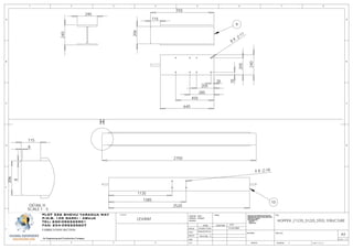 D
E
F
C
1 2 3 4
B
A
321 5
C
D
4 6 7 8
A
B
1WEIGHT:
A3
DWG NO.
TITLE:
REVISION
MATERIAL:
DEBUR AND
BREAK SHARP
EDGES
FINISH: UNLESS OTHERWISE SPECIFIED:
DIMENSIONS ARE IN MILLIMETERS
SURFACE FINISH:
TOLERANCES:
LINEAR:
ANGULAR:
CLIENTSPLOT 526 SHEHU YARADUA WAY
P.M.B. 105 GARKI - ABUJA
TEL: 230-092225901
FAX: 234-092225607
An Engineering and Construction Company
FABRICATION SECTION
11/24/2009
George J.
EmekaChux
DESIGN
CHK'D
APPV'D
MFG
Q.A
NAME SIGNATURE DATE
Emeka Chux
HOPPER _F1235_S1220_STEEL STRUCTURE
D
E
F
C
1 2 3 4
B
A
321 5
C
D
4 6 7 8
A
B
1WEIGHT:
A3
SHEET 9 OF 15
DWG NO.
TITLE:
REVISION
MATERIAL:
DEBUR AND
BREAK SHARP
EDGES
FINISH: UNLESS OTHERWISE SPECIFIED:
DIMENSIONS ARE IN MILLIMETERS
SURFACE FINISH:
TOLERANCES:
LINEAR:
ANGULAR:
PLOT 526 SHEHU YARADUA WAY
P.M.B. 105 GARKI - ABUJA
TEL: 230-092225901
FAX: 234-092225607
An Engineering and Construction Company
11/24/2009
George J.
EmekaChux
DESIGN
CHK'D
APPV'D
MFG
Q.A
NAME SIGNATURE DATE
Emeka Chux
SCALE: 1:15
LEVANT
240
240
240
35
205
455
285
640
35
205
8 X
11
9
115
206
755
DETAIL H
SCALE 1 : 5
115
8
8
206
10
1135
1385
2520
4 X 18
H
2750
 