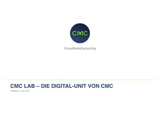 CMC LAB – DIE DIGITAL-UNIT VON CMC
Hamburg, Juni 2015
 