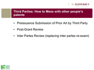 Third Parties: How to Mess with other people’s
patents
• Preissuance Submission of Prior Art by Third Party
• Post-Grant Review
• Inter Partes Review (replacing inter partes re-exam)
 