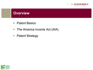 Overview
• Patent Basics
• The America Invents Act (AIA)
• Patent Strategy
 