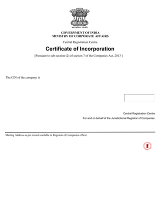 GOVERNMENT OF INDIA
MINISTRY OF CORPORATE AFFAIRS
Certificate of Incorporation
[Pursuant to sub-section (2) of section 7 of the Companies Act, 2013 ]
The CIN of the company is
Mailing Address as per record available in Registrar of Companies office:
Central Registration Centre
Central Registration Centre
For and on behalf of the Jurisdictional Registrar of Companies
I hereby certify that GANNIX INFOTEC PRIVATE LIMITED is incorporated on this Fourth day of July Two thousand sixteen
under the Companies Act, 2013 and that the company is limited by shares.
Given under my hand at Manesar this Fourth day of July Two thousand sixteen .
S. NO. 129, HISSA 1/1A, FL 14, PATANG PLAZA, KATRAJ, PUNE, Pune,
Maharashtra, India, 411046
GANNIX INFOTEC PRIVATE LIMITED
Deputy Registrar of Companies
MANGAL RAM MEENA
U72200PN2016PTC165337.
DS Ministry of
Corporate Affairs -
(Govt of India) 14
Digitally signed by DS Ministry of Corporate Affairs -
(Govt of India) 14
DN: c=IN, o=Ministry of Corporate Affairs - (Govt of
India), ou=CID - 958991, postalCode=110019,
st=Delhi, street=NEHRU PLACE, 2.5.4.51=4TH
FLOOR IFCI TOWER, cn=DS Ministry of Corporate
Affairs - (Govt of India) 14
Reason: I attest to the accuracy and integrity of this
document
Date: 2016.07.04 15:31:46 +05'30'
 