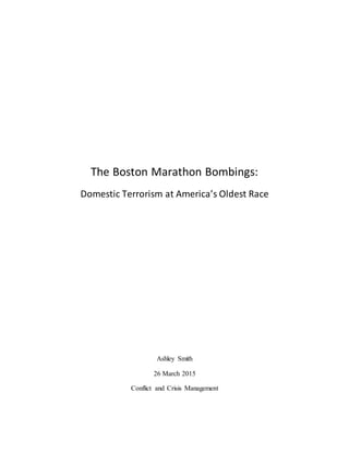 The Boston Marathon Bombings:
Domestic Terrorism at America’s Oldest Race
Ashley Smith
26 March 2015
Conflict and Crisis Management
 