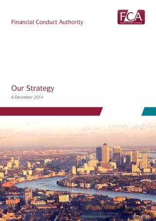 Our Strategy
8 December 2014
Financial Conduct Authority
 
