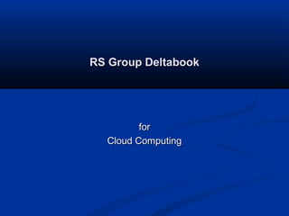 RS Group DeltabookRS Group Deltabook
forfor
Cloud ComputingCloud Computing
 