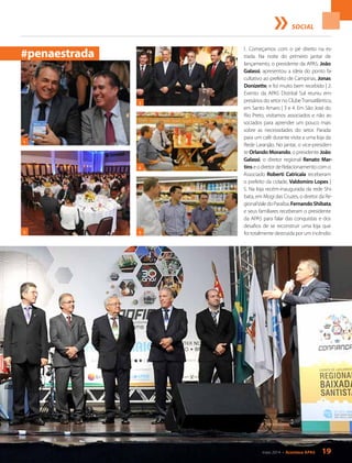 SOCIAL
1
2
#penaestrada
maio 2014 • Acontece APAS 19
1. Começamos com o pé direito na es-
trada. Na noite do primeiro jantar de
lançamento, o presidente da APAS, João
Galassi, apresentou a ideia do ponto fa-
cultativo ao prefeito de Campinas, Jonas
Donizette, e foi muito bem recebido | 2.
Evento da APAS Distrital Sul reuniu em-
presários do setor no ClubeTransatlântico,
em Santo Amaro | 3 e 4. Em São José do
Rio Preto, visitamos associados e não as-
sociados para aprender um pouco mais
sobre as necessidades do setor. Parada
para um café durante visita a uma loja da
Rede Laranjão. No jantar, o vice-presiden-
te Orlando Morando, o presidente João
Galassi, o diretor regional Renato Mar-
tins e o diretor de Relacionamento com o
Associado Roberti Catricala receberam
o prefeito da cidade, Valdomiro Lopes |
5. Na loja recém-inaugurada da rede Shi-
bata, em Mogi das Cruzes, o diretor da Re-
gionalValedoParaíba,FernandoShibata,
e seus familiares receberam o presidente
da APAS para falar das conquistas e dos
desafios de se reconstruir uma loja que
foi totalmente destruída por um incêndio
4
3
5
 