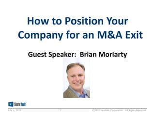 How to Position Your
Company for an M&A Exit
Guest Speaker: Brian Moriarty
July 1, 2010 ©2010 Pandesa Corporation. All Rights Reserved.1
 
