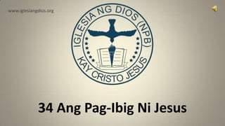 www.iglesiangdios.org




             34 Ang Pag-Ibig Ni Jesus
 