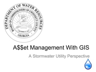 A$$et Management With GIS
A Stormwater Utility Perspective
 