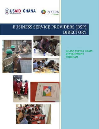 GHANA SUPPLY CHAIN
DEVELOPMENT
PROGRAM
BUSINESS SERVICE PROVIDERS (BSP)
DIRECTORY
 