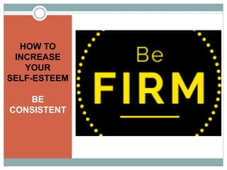 HOW TO
INCREASE
YOUR
SELF-ESTEEM
BE
CONSISTENT
 