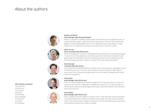 About the authors
Maarten van Wieren
Senior Manager Cyber Risk Quantification
Maarten is a specialist in modelling complex systems and leads the cyber risk quantification team. He
combines the latest insights in cyber risk with extensive experience in financial risk including his MSc
degree in Financial Risk Management and his PhD in Mathematical Physics (specializing in complex
systems). His other specialties include balance sheet optimization and economic models.
Esther van Luit
Senior Consultant Cyber Risk Services
Esther has a background in Economics and Management and specializes in the role cybersecurity plays
in society. She has ample experience in cybersecurity governance, researches the cybersecurity skill
gap and cyber risk quantification. She works on getting more women in security, improving security
education and was nominated for “Woman of the Year 2015” by the Cybersecurity Awards.
Raoul Estourgie
Consultant Cyber Risk Services
Raoul studied at the Kerckhoffs Institute for Computer Security and specialized in cryptography. During
his studies he did a minor in economics which created his interest for economic models. With his
recent career launch at Deloitte he decided to focus more on this specific combination with a study in
financial risk management.
Vivian Jacobs
Junior Manager Cyber Risk Services
Vivian has a Physics background and recently completed a PhD in Theoretical Physics at Utrecht Uni-
versity. She has an interest in mathematical modelling and its applications, and enjoys working in an
interdisciplinary setting and building bridges between topics. Vivian joined Deloitte’s Cyber Risk Quanti-
fication team early 2016.
Jeroen Bulters
Junior Manager Cyber Risk Services
Jeroen completed his Bachelor degree in Computer Science in 2007 after which he gained experience
as a software engineer and as Head of Development and Innovation. During this period he assisted
clients in the insurance, fintech, shipping and retail sector with online innovations. Jeroen loves solving
multi-disciplinary problems with a hands-on mentality.
Other Deloitte contributors
Dominika Rusek
Linda Peursum
Luuk Schrandt
Niek IJzinga
Richard Drewes
Roel van Rijsewijk
Ton Berendsen
Toon Segers
Yorick Breukers
41
 
