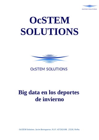 OcSTEM
SOLUTIONS
Big data en los deportes
de invierno
OcSTEM Solutions. Jacint Berengueras. N.I.F: 45720210M. 25530, Vielha.
 