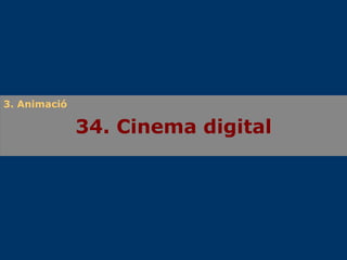 34. Cinema digital 3. Animació 
