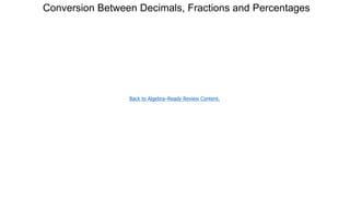 Conversion Between Decimals, Fractions and Percentages
Back to Algebra–Ready Review Content.
 