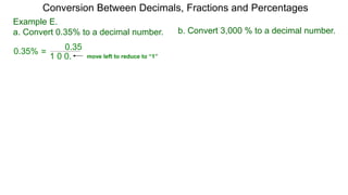 Conversion Between Decimals, Fractions and Percentages
Example E.
a. Convert 0.35% to a decimal number. b. Convert 3,000 % to a decimal number.
=
0.35
1 0 0.
0.35% move left to reduce to “1”
 