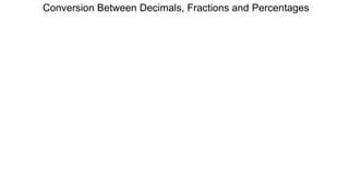 Conversion Between Decimals, Fractions and Percentages
 