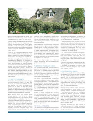 4
Adult butterflies mainly feed on nectar from
flowers and some flowering plants, including
cut-leaf daisies, rice flowers and daisy bushes.
The host plants female butterflies will frequent
depends on their species. If you keep some
informal and undisturbed areas in your garden,
butterflies will be more likely to breed. Paper
daisies, painted ladies and kangaroo grass are all
common host plants that will also look fantastic
in your garden.
Finally, try not to use insecticides in your garden
and restrict the use of herbicides, because these
products prevent caterpillars from feeding and
make creating a butterfly garden very difficult.
Other than planting flowers that meet the dietary
requirements of caterpillars and butterflies, you
can also attract butterflies by fulfilling their other
health needs. Decorative flat rocks can easily be
incorporated into most landscape designs and
will give your butterfly friends a nice space to
sunbake. Exposure to sunlight is essential for
keeping butterflies healthy and active. A shallow
dish or a cute tree hanger filled with old fruit,
such as watermelon and banana, will also ensure
the butterflies are getting enough amino acids in
their diet, plus it’s a natural way to dispose of
organic waste.
LET’S GO TO THE BEACH
For children, the beach often conjures thoughts
of school holidays and playing in the sand, while
for adults, it’s mostly associated with vacations
and relaxing. This is why a coastal-themed
garden can be perfect for the whole family.
Whether you’re a fan of Eric Hill’s Spot Goes to
the Beach or Marrianne Berkes Seashells by the
Seashore, your favourite children’s books hold
some serious seaside gardening inspiration.
When choosing plants, your selection should
include species that thrive in coastal
environments (especially if you intend to include
a saltwater pool in your outdoor area). From the
coastal banksia tree to the beautiful flowering Fiji
fire plant, you have an array of options at your
disposal. One particularly beautiful plant that
can be incorporated is blue tongue, which can be
used as an informal hedge or border and blooms
beautiful pink-purple coloured flowers that
will brighten up your overall design. The most
important thing to remember is to choose plants
that mirror the sense of movement in the sea,
such as ornamental grasses and other plants
with a flowing appearance that best reflect the
beauty of the ocean.
Opt for a dramatic colour display by strategically
placing plants near patios, windows and your
outdoor seating, and when choosing your colours,
step into the mind of a child and embrace a sense
of energy and excitement. Some great colour
themes include orange, salmon, and gold, which
echo the warm tones of a sunset, and nautical
blues and whites that represent the waterfront,
as well as vivid colours like red, yellow and purple
to brighten up the landscape.
The inclusion of a rock pool pond and striped
nautical accessories will also enhance your
garden’s overall look.
THERE’S NO PLACE LIKE HOME
Tap your heels three times and say ‘there’s no
place like home’, and next thing you know, you’ll
find yourself in a wonderful garden you’ll be proud
to call your own. From yellow brick pathways to a
scarecrow guarding your veggie patch, introducing
The Wonderful Wizard of Oz into your landscape
design is both easy and effective.
This theme is great fun for kids and will even
encourage house bound children to play outside.
Styling the garden is also a good weekend craft
project the whole family can enjoy. Green glass
recycled bottles can be used to create a mini
Emerald City, while a tin man made from cans,
or a scarecrow made from straw and old clothes,
will insert a splash of personality into your
backyard escape.
Another fun way to incorporate the Land of Oz
into your backyard is with a field (or garden bed)
of poppies, or bright red flowers. If you’re feeling
especially creative, garden pots shaped like red
shoes, or black and white striped legs with a pair
of glittery heels stretching out from under the
house will also look great, and attract attention
for all the right reasons.
WE’RE ALL MAD HERE
The Adventures of Alice in Wonderland has already
been immortalised in both print and film, so
why not add your backyard to its repertoire by
creating an Alice in Wonderland-themed garden
that the neighbourhood kids will love.
A garden wonderland can be as simple or creative
as you like. Box hedges, red and white roses and
colourful flowers are an easy way to brighten up
your outdoor area while drawing inspiration from
your favourite childhood tale, while giant chess,
an outdoor tea party and large outdoor clocks are
a little bolder, but double the fun.
If you have a large backyard with towering trees,
attach mini wooden doors to the base of the
trunk, place colourful signs saying ‘this way,
that way, wrong way, go back’, and use toad
stools as children’s tables and chairs for an extra
quirky touch.
In terms of plants, allium gladiators (large, ball-
shaped purple flower heads with silver tips) have
a real Queen of Hearts feel to them, and look
beautiful in the late spring and early summer
when they start to bloom.
A TRIP TO MIDDLE-EARTH
As it turns out, you don’t have to travel all the
way to Middle-Earth to visit The Shire. For Lord of
the Rings and The Hobbit fans alike, a backyard
designed after The Shire could be the perfect
place to re-enact your favourite fantasies.
Draw inspiration from the famous digs of Bilbo
Baggins and make camping out with your little
Halflings more enjoyable with a hobbit-hole in
place of a traditional cubby house.
Stepping stones, clustered garden pots, home-
grown vegetables and pretty florals are also
essential elements in a Hobbit-themed garden.
If you have an artistic flair, the municipality
of Dorval in Montreal has actually created a
miniature hobbit-themed garden that you can
draw inspiration from. Featuring a dragon
made from recycled materials, including welded
spoons, luscious greenery and a made-to-scale
hobbit-hole, Dorval’s garden is definitely the
perfect source for ideas.
Regardless of whether your style is quirky or
traditional, somewhere in a land far far away lies
the inspiration for a beautifully-themed garden
you can enjoy year-round.
FreeImages.comMartinStickley
 