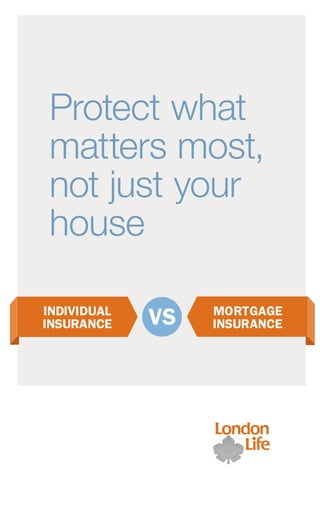 Protect what
matters most,
not just your
house
VSINDIVIDUAL
INSURANCE
MORTGAGE
INSURANCE
 