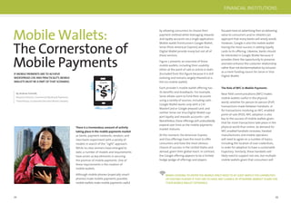 22 23
There is a tremendous amount of activity
taking place in the mobile payments market
as banks, payment networks, vendors, and
merchants experiment with a variety of
models in search of the “right” approach.
While no clear winners have emerged to
date, a number of models and requirements
have arisen as key elements in securing
the promise of mobile payments. One of
these requirements is the creation of
mobile wallets.
Although mobile phones (especially smart-
phones) make mobile payments possible,
mobile wallets make mobile payments useful
Mobile Wallets:
The Cornerstone of
Mobile Payments
By Andrew Schmidt,
Research Director, Commercial Banking & Payments,
TowerGroup, a Corporate Executive Board company
IF MOBILE PAYMENTS ARETO ACHIEVE
WIDESPREAD USE AND PRACTICALITY,MOBILE
WALLETS MUST BE A PART OFTHAT SCENARIO.
by allowing consumers to choose their
payment method while leveraging rewards
and loyalty accounts via a single application.
Mobile wallet frontrunners Google Wallet,
Serve (from American Express) and Visa
Digital Wallet provide many but not all of
these services.
Figure 2 presents an overview of these
mobile wallets, including their usability
either at the point of sale or online or both.
(Excluded from this ﬁgure because it is still
evolving and remains largely theoretical is
the Isis mobile wallet).
Each provider’s mobile wallet offering has
its beneﬁts and drawbacks. For example,
Serve allows users to fund their accounts
using a variety of sources, including cash;
Google Wallet works only with a Citi
MasterCard or Google prepaid card; and
neither Serve nor Visa Digital Wallet sup-
port loyalty and rewards accounts—yet.
Nonetheless, these offerings will undoubtedly
expand over time as the mobile payments
market matures.
At the moment, the American Express
and Visa offerings have the most to offer
consumers and have the most obvious
chance of success in the United States and
abroad, given their global reach. In contrast,
the Google offering appears to be a limited
hodge-podge of offerings and players
focused more on advertising than on delivering
value to consumers and/or retailers (an
approach that many banks will wisely avoid).
However, Google is also the mobile wallet
having the most success in adding loyalty
cards to its offering. Likewise, banks should
be interested in Google Wallet because it
provides them the opportunity to preserve
and even enhance the customer relationship
rather than risk disintermediation by inclusion
as a mere funding source for Serve or Visa
Digital Wallet.
The Role of NFC in Mobile Payments
Near ﬁeld communications (NFC) makes
mobile wallets useful in the physical
world, whether for person-to-person (P2P)
transactions made between handsets, or
for transactions involving an NFC-enabled
point-of-sale (POS). NFC adoption is also
key to the success of mobile wallets given
that far more transactions take place in the
physical world than online. As demand for
NFC-enabled handsets increases, handset
manufacturers and mobile operators
will need to agree on a number of topics,
including the location of user credentials,
in order for adoption to have a sustainable
trajectory. Similarly, these handsets will
likely need to support not one, but multiple
mobile wallets given that consumers will
BANKS LOOKINGTO ENTER THE MOBILE SPACE NEEDTO AT LEAST MATCH THE CAPABILITIES
OF EXISTING PLAYERS IFTHEY ARE TO HAVE ANY CHANCE OF ATTAINING MARKET SHARE FOR
THEIR MOBILEWALLET OFFERINGS.
FINANCIAL INSTITUTIONS
 