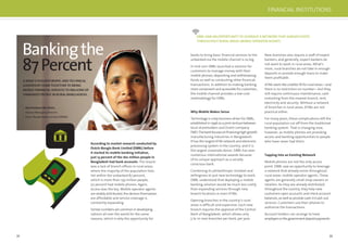 32 33
According to market research conducted by
Dutch-Bangla Bank Limited (DBBL) before
it started its mobile banking initiative,
just 13 percent of the 160 million people in
Bangladesh had bank accounts. The reason
was a lack of branch ofﬁces in rural areas,
where the majority of the population lives.
Yet within the unbanked 87 percent,
which is more than 139 million people,
50 percent had mobile phones. Again,
access was the key. Mobile operator agents
are widely distributed, the devices themselves
are affordable and service coverage is
constantly expanding.
Similar numbers are common in developing
nations all over the world for the same
reasons, which is why the opportunity for
Bankingthe
87Percent
Abul Kashem Md Shirin,
Deputy Managing Director
Dutch-Bangla Bank Limited (DBVBL)
A BANK’S PHILANTHROPIC ANDTECHNICAL
LEADERSHIP COMETOGETHER TO BRING
MOBILE FINANCIAL SERVICES TO MILLIONS OF
UNBANKED PEOPLE IN RURAL BANGLADESH.
banks to bring basic ﬁnancial services to the
unbanked via the mobile channel is so big.
In mid-2011 DBBL launched a solution for
customers to manage money with their
mobile phones, depositing and withdrawing
funds as well as conducting other ﬁnancial
transactions. In addition to making banking
more convenient and accessible for customers,
the mobile channel provides a low-cost
methodology for DBBL.
Why Mobile Makes Sense
Technology is a key business driver for DBBL,
established in 1996 as a joint venture between
local shareholders and Dutch company
FMO.Thebankfocusesonﬁnancinghigh-growth
manufacturing industries in Bangladesh.
It has the largest ATM network and electronic
processing system in the country, and it is
the largest corporate donor. DBBL has won
numerous international awards because
of its unique approach as a socially
conscious bank.
Combining its philanthropic mindset and
willingness to put new technology to work,
DBBL understood that deploying a mobile
banking solution would be much less costly
than expanding services through new
branch locations or even ATMs.
Opening branches in the country’s rural
areas is difﬁcult and expensive. Each new
branch requires the approval of the Central
Bank of Bangladesh, which allows only
5 to 10 new branches per bank, per year.
New branches also require a staff of expert
bankers, and generally, expert bankers do
not want to work in rural areas. What’s
more, rural branches do not take in enough
deposits or provide enough loans to make
them proﬁtable.
ATMs seem like a better ﬁt for rural areas—and
there is no restriction on number—but they
still require continuous maintenance, cash
restocking from the nearest branch, rent,
electricity and security. Without a network
of branches in rural areas, ATMs are not
practical either.
For many years, these complications left the
rural population cut off from the traditional
banking system. That is changing now,
however, as mobile phones are providing
access and banking opportunities to people
who have never had them.
Tapping into an Existing Network
Mobile phones are not the only access
point. DBBL saw an opportunity to leverage
a network that already exists throughout
rural areas: mobile operator agents. These
agents are generally small shop owners or
retailers. As they are already distributed
throughout the country, they help new
customers open accounts and check account
balances, as well as provide cash-in/cash-out
services. Customers use their phones to
authorize the transactions.
Account holders can arrange to have
employersorthegovernmentdepositpayments
DBBL SAW AN OPPORTUNITYTO LEVERAGE A NETWORK THAT ALREADY EXISTS
THROUGHOUT RURAL AREAS:MOBILE OPERATOR AGENTS.
FINANCIAL INSTITUTIONS
 