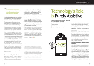 74 75
Withinthewalletapplicationitself,customers
will ﬁnd a diverse set of ﬁnancial services,
including domestic and international
peer-to-peer money transfer, ﬁnancial
account information, online merchant
purchases and in-shop payments using
near ﬁeld communication technology.
Customers will also be able to buy tickets
and receive offers and coupons that can be
redeemed through the wallet. In the future,
wallet services will use geolocation and
otherinnovativedevicefeatures.Telefónica’s
view is that eventually the mobile wallet
andassociatedservicesmayreplacecustomers’
physical wallets, making their lives easier.
Telefónica and other operators have already
deployed similar services. What makes this
new wallet different is that all the services
will be available in one application, with
one registration process that is very easy
to use. The wallet is also interoperable
internationally, meaning that customers can
use it in different countries. Telefónica will
be able to offer ﬁnancial institutions and
other industry players a “one-stop shop” for
direct delivery of their services to custom-
ers across mobile operators and a large
population base.
Slow and Steady Digital March
Educating customers about security is our
biggest challenge. Addressing customer
concerns and convincing them that the
wallet is secure will take time. We hope
customers will recognize the strong value
proposition of the mobile wallet, and the
convenience of having these mobile
ﬁnancial services will help them overcome
their fears.
We also know that mobile payments will
be strongly regulated worldwide, as they
already are in many countries. The ﬁeld is
comingofage.Wearebuildingtheenvironment
at the same time that regulators are reﬁn-
ing their controls. For that reason, we must
be ready to adapt to change.
Large companies such as Telefónica need to
think big, like the industry leaders we are.
But we also need to recognize that creating
this new ecosystem will require cross-industry
cooperation and solutions that can evolve
over time. That slow and steady approach,
rather than a big bang, avoids conﬂicting
functionality that could inhibit widespread
consumer adoption.
Pablo Gonzalez de Santiago is director of the Global
Financial Services team at Telefónica SA. He holds a BA
in economics from Universidad Complutense de Madrid
and an MBA from IESE Business School. He has held
management positions within Telefónica Group for the
last 10 years, including Latin America and Spain controller
at Telefónica SA and treasury and assurance manager
at Telefónica Spain. He also runs in races to promote
Proniño, a social action program of Fundación Telefónica
that seeks to eradicate child labour in Latin America.
CREATINGTHIS NEW ECOSYSTEM
WILL REQUIRE CROSS-INDUSTRY
COOPERATION AND SOLUTIONS
THAT CAN EVOLVE OVER TIME.
Dr. Key Pousttchi discusses companies’ future
opportunities and those they may have
already missed, as well as the evolution of
the mobile markets.
What topics are keeping companies busy at
the moment?
For companies, mobile-integrated business
processes are of primary interest. Take a
hauling contractor who delivers goods with
a commercial truck. This involves a mobile
business process that stationary IT cannot
sufﬁciently support. Mobile integration is
what enables a company to really beneﬁt
from a mobile technology.
And how can a company become a mobile
enterprise?
First, the company has to analyze where it
needs to support its existing mobility and
where mobility can create new potential.
Basically, organisations have to reengineer
their mobile business processes by asking
themselves how each of them would work
if they were created from scratch with the
mobile technologies’ possibilities available
today. After drafting their ideal processes,
theycanthenimposethenecessarylimitations.
The strength of mobile technology is not in
tacking it onto old process structures, but in
Technology’sRole
IsPurelyAssistive
THE LATESTTRENDS INDICATETHAT THE FUTURE
OF IT LIES IN MOBILE SOLUTIONS.
Dr. Key Pousttchi,
Head of the wi-mobile Research Group,
University of Augsburg in Germany
MOBILE OPERATORS
 
