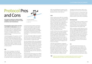 108 109
ProtocolPros
andCons
FOUR MAINTECHNOLOGIES UNDERLIE MOBILE
COMMERCE APPLICATIONS,EACHWITH ITS OWN
ADVANTAGES AND DISADVANTAGES.
By Andrew Mikesell,
Product Director, mCommerce,
Sybase 365
it can be the wireless delivery mechanism
for downloads (ringtones, operator logos)
as well as encrypted messages. SMS also
supports two-way interactive messaging;
for example, allowing bank account holders
to check their current account balance by
texting “BAL” to a speciﬁc phone number or
short code.
The main advantages of SMS are its ubiquity
and ease of use: it is available everywhere
and is accessible to all end-users irrespective
of their operator or mobile device type.
ThemaindrawbackofSMSislackofencryption.
SMSservicescannotusePersonalIdentiﬁcation
Numbers (PINs) for authentication, because
copies of messages are stored in the unsecured
Sent folder. This limits SMS to services that
do not require authentication or that require
the PIN to be requested “out-of-band” in
another medium, such as by an Interactive
Voice Response (IVR) call to the subscriber to
request the PIN.
While Multimedia Messaging Service (MMS),
or picture messaging, is widely used in some
markets,itisgenerallynotusedinmCommerce
services. MMS is much more costly than
Each geographic market contains more than
1,000 models of mobile phones. Releasing
mCommerce apps for Android, BlackBerry
and iPhone may cover a large proportion of
your target audience in developed markets.
However, in emerging markets where
smartphones are the minority, you need a
different strategy.
In developing regions, the question is not for
which smartphones you will build an app,
but which mobile technology works best for
your app and users. There are three protocols
to choose from: SMS, Unstructured Supple-
mentary Service Data (USSD) and Wireless
Access Protocol (WAP). In addition, the SIM
Toolkit (STK) lets you add new functionality
to feature phones.
SMS
SMS, or text messaging, is the oldest of
these technologies and the most widely
used. SMS messages can transmit one-way
“push” notiﬁcations such as alerts, news,
offers and other data from content providers
to subscribers. SMS can carry binary data, so
SMS, and controlling how it appears on the
device is difﬁcult. One exception is MMS for
barcodes, but this is still a niche use.
USSD
USSD is nearly as old as SMS, but is available
only for external services in a limited number
ofmarkets.Whereitisavailable,whichincludes
parts of Africa, Central America, Europe,
India and Southeast Asia, it is generally very
popular. Unlike SMS, USSD establishes a
real-time connection that allows for true
session-based communications. Think of it
as the mobile version of IVR systems
that many companies use for customer
service—but without the voice.
LikeSMS,USSDcantransmitpushnotiﬁcations,
answer queries from users (the available
balance in a prepaid mobile account) and
top-upthebalanceonprepaidmobileaccounts.
Also like SMS, USSD is accessible from
virtually any mobile phone, and using it is
easy. A big advantage of USSD is that it can
incorporate secure password or mobile PIN
protection, because sent messages are not
stored on the device.
USSD does have drawbacks. Charging for
services is difﬁcult because operators do not
have a built-in billing mechanism. It is not
guaranteed to work when you roam. And
your phone must be turned on to receive
messages. When your phone is off, out of
range or in a dead zone (such as inside a lift),
you will not get the message—and unlike
SMS, USSD provides no ability to resend
messages. For those reasons, USSD is not a
good option for services such as fraud alerts.
If you launch services in a market with USSD,
it provides maximum reach. However, USSD
requires the operator to make it available to
external services, so this limits its availability.
WAP/Mobile Web
Using XHTML (a variation of HTML) for mobile
Web access, WAP 2.0 has been available on
most feature phones since 2004. Since the
launch of iPhone, most smartphones have
supported browsers that support HTML.
WAP 2.0 provides a mobile experience much
closer to a desktop and laptop Web experience
than the original WAP standards did, but it is
still different enough that a WAP experience
and Web experience will not be exactly the
same. A WAP user experience can be close to
whatyougetwithabasicmobileapplication.
WAP does not have access to the mobile
phone’s features like an app does, but it is
still a good back-up plan for users without
smartphones.
STK
Using SIM Toolkit (STK), developers can
build an application that is stored on the
Subscriber Identity Module (SIM) card and
appears in the top-level menu of a feature
phone. STK allows these applications to
request and receive information from SIM,
give commands to the mobile device, ask for
EVEN IF YOU ARE ROLLING OUT A SMARTPHONE APP,YOU MAY STILLWANT TO
MAINTAIN SMS FOR CERTAINTYPES OF NOTIFICATIONS,SUCH AS FRAUD.
CUSTOMER ENGAGEMENT
 