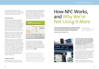 112 113
The challenge of STK is that it usually
requires the mobile operator to issue a new
SIM card. For that reason, it is best to use STK
in limited distribution environments.
A Word about Alerts
With all the sophisticated technologies
available today, is SMS still needed? Will
we eventually replace its most popular
function, the alert, with the alerts available on
Android and iPhone devices? Not necessarily.
Depending on the importance of your alerts,
even if you are rolling out a smartphone
app, you may want to maintain SMS for
certain types of notiﬁcations, such as fraud.
iPhones running iOS 5 and Android devices
display alerts in the status bar/alerts centre
of the device. These alerts are perfect for
simple service notiﬁcations such as “You
have two new comments on Facebook.”
However, because users are accustomed to
receiving many alerts, and on Android you
can only clear all alerts, Android alerts may
not be the best choice for important messages.
For key mCommerce alerts, such as payment
due or fraud notiﬁcations, alerts on Android
devices risk not standing out or being cleared
in error. In cases like these, using an SMS for
the alert can be preferable. With SMS, if you
clear the alert, you can still go back to your
inbox and read it at your leisure. You can
reply to it, if you need. Plus, SMS alerts can
contain clickable URLs.
The Right Technology
When launching an mCommerce service,
most clients want a tiered approach to the
devices they will support. They might build a
setofsmartphoneappsforAndroid,BlackBerry,
iPhone and Windows Mobile, then have a
WAP option for a middle-of-the-road user ex-
perience plus an SMS option for guaranteed
connectivity. In countries that have it, USSD
may be a better choice than WAP.
The landscape of mobile technologies is
complicated—and constantly changing.
Companies planning to build applications
should research the options and work with a
knowledgeablepartnerthatcanmakereliable
recommendations based on the target market
and services offered.
Andrew Mikesell joined Sybase in November 2000,
bringing over 10 years of Internet bank implementations,
mobile billing systems and n-tier system integration.
Before joining Sybase, Mikesell managed teams responsible
for implementing internet banking offers and mobile billing
systems integration for the Top 100 financial and mobile
service providers within North America, Asia and Europe.
Mobile device compatibility
Requires
cooperation
of operator
Yes STK
USSD
SMS
WAP
Java ME
All Smartphone
SMS
WAP
Java ME
SMS
WAP
Native app
FIGURE 3:
MOBILE DEVICE COMPATIBILITY
No
For the last few years, mobile technology
press and pundits have been claiming that
“next year will be the year” that near ﬁeld
communications, or NFC, payments will
ﬁnally become mainstream. At the February
2011 GSMA Mobile World Congress, a presenter
predicted that 2011 would be the “year of
transition” for NFC. Looking back, that forecast
turned out to be accurate.
In 2011, NFC graduated from bank and operator
pilot programs to real-world deployments,
with Google Wallet being the most high
proﬁle. Orange UK is another notable service.
Perhaps the largest venture has been Isis,
the joint venture in the U.S. involving AT&T,
T-Mobile and Verizon Wireless.
Whilst the wheels of NFC are certainly in
motion, the technology still faces a number
How NFC Works,
and Why We’re
Not Using It More
NEAR FIELD COMMUNICATIONS (NFC) TECHNOLOGY PROMISES
A FUTUREWHEREWEWILL SIMPLY TAP OUR PHONES AT THE
POINT OF SALE TO MAKE PURCHASES.IT SOUNDS GREAT.
SO,WHY AREN’TWE USING IT YET?
By Diarmuid Mallon,
Senior Product Marketing Manager,
mCommerce, Sybase 365
CUSTOMER ENGAGEMENT
 