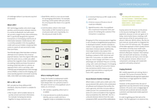 114 115
of challenges before it can become any kind
of standard.
What Is NFC?
NFC technology enables ultra-short range
wireless communications between devices.
It is similar to Bluetooth, but with easier
set-up and a range of only a few centimetres.
NFC is speciﬁcally designed for payment
transactions or exchanging small bursts of
information between mobile devices. NFC
is currently available in the Visa payWave
credit card; account holders simply tap their
cards on a point-of-sale terminal to make
their purchases.
Sincethelate1990s,therehavebeennumerous
attempts to turn phones into universal
payment devices. Even the original SIM cards
were the same size as a credit card, albeit
without the magnetic stripe. Initial attempts
at enabling mobile purchases focused on
sending simple barcodes to a phone, an
approach that is still in use today. Later
methodshaveincludedpremiumshortmessage
service (PSMS), or direct-to-bill charging, and
more recently payment commands issued by
SMS, USSD, WAP and mobile applications.
NFC vs. NFC vs. NFC
NFC actually has three different NFC
standards, only one of which is suitable for
payments.
Peer-to-peer, which enables devices to
quickly connect and share information.
For example, bumping two devices
together to swap a business card.
Read/Write, which is a non-secure mode
for exchanging information. For example,
touching a smart poster with your phone
for a FourSquare-like check-in to a speciﬁc
location.
Card Emulation, which is the mode
that enables an NFC handset to act as a
smartcard/credit card. Importantly, it is
the only secure mode for NFC.
FIGURE 3:NFC’S THREE MODES
What Is Holding NFC Back?
Today, the hurdles to widespread mobile
payment adoption are the same as they
have always been. For a phone to work in
the same manner as a Visa payWave card, it
needs, at a minimum:
1. NFC wireless capability, either built-in
or added
2.A secure element to verify the phone’s
identity, just as a credit card has a
magnetic stripe or embedded microchip
Card Emulaton
Read/Write
Peer -to-peer
3.A merchant that has an NFC reader at the
point of sale
4.A link to a source of funds or line of
credit (an mWallet)
5. Agreed business rules; Visa payWave
has a maximum transaction limit, and
process for verifying the customer if the
transaction is suspicious.
Bringing all of the necessary pieces together
is not a simple or straightforward proposition.
In developed markets, retailers hesitate to
invest in new approaches since they initially
slow down checkout speeds. Additionally,
most large retailers only replace their
point-of-sale terminals every 10 years, so
building a network of NFC terminals will
take time. Consumers, no matter where
they are, resist change until there is a clear
advantage over whatever they are currently
using: cash, cards and cheques. In emerging
markets, the majority of consumers favour
low-end phones which means a much
greater lead time before a majority will
have a NFC capable device.
Secure Element: Another Challenge
What makes a credit card a credit card is the
secure element (SE), which is the combination
of software and hardware that veriﬁes the
card is genuine, and links it to your debit or
credit account. On a conventional card, the
series of 1s and 0s encoded on the magnetic
strip accomplishes this. With NFC, the SE is
a discrete element distinct from the radio
componentofNFCandrestofthemobiledevice.
Exactly where the SE exists on the phone
is the second challenge for NFC mobile
payments, because no one can agree on it
today. Some banks favour creating a soft-
ware version of the SE and putting it on a
phone’s SIM card. Whilst others, like the Isis
joint venture, would prefer to integrate the
SE into a mini-SD memory card. The appeal
of the latter approach is that it closely mirrors
how banks currently issue credit cards:
manufacturing it ﬁrst, and adding the SE
element afterward. However, that method
does not work with all devices, including
iPhones, which do not have a mini-SD slot.
So, the question remains: What mix of
components and design will mobile NFC
payment ultimately comprise?
Forging Standards
NFC mobile payments are coming; there is
no doubt. The success of services like the
StarbucksMobilebarcodepaymentapplication
show there is a huge appetite for mobile
payment services.
However, at the present time, the lack of
agreement over key elements limits existing
solutions. Of course, even a hodgepodge of
methods will accelerate demand, educate
customers and help build mobile payment
ecosystems.
It is akin to getting your feet wet at the
beach. The ﬁrst approach is to stand on the
THE INDUSTRY RECOGNISES THAT
ALL THE PLAYERS—OPERATORS,BANKS,
HANDSET MANUFACTURERS AND
MERCHANTS—MUST MAKE A
CONCERTED EFFORT.
CUSTOMER ENGAGEMENT
 