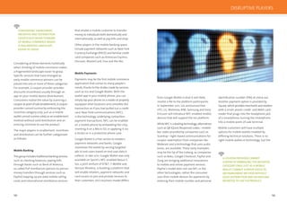 132 133
Considering all three elements holistically
when thinking of mobile commerce makes
a fragmented landscape easier to grasp.
Speciﬁc services that have emerged as
early mobile commerce winners can be
placed into one or more of these categories.
For example, a coupon provider provides
discounts (incentives) usually through an
app on your mobile device (distribution).
Consumers realise the value by scanning a
couponatpointofsale(enablement).Acoupon
provider cannot survive by embracing the
incentive category only, just as a mobile
wallet cannot survive solely as an enablement
method without solid distribution and an
enticing incentive to use the product.
The major players in enablement, incentives
and distribution can be further categorised
as follows:
Mobile Banking
Thisgroupincludestraditionalbankingservices
such as checking balances, paying bills
through banks such as Bank of America,
so-called P2P remittances (person-to-person
money transfers through services such as
PayPal) topping up pre-paid mobile calling
cards and international remittance services
that enable a mobile customer to transfer
money to individuals both domestically and
internationally, as well as pay bills and shop.
Other players in the mobile banking space
include payment networks such as New York
Currency Exchange (NYCE) and familiar credit
card companies such as American Express,
Discover, MasterCard, Visa and the like.
Mobile Payments
Payments may be the ﬁrst mobile commerce
application that comes to many people’s
minds, thanks to the strides made by services
such as Isis and Google Wallet. With the
wallet app in your mobile phone, you can
simply tap your phone on a reader at properly
equipped retail locations and complete the
transaction as if you had pulled out a credit
card. Near ﬁeld communications (NFC)
is the technology underlying contactless
payment transactions. NFC can be enabled
on a mobile phone by embedding the chip,
inserting it on a Micro SD, or applying it via
a sticker or in a protective phone case.
Google Wallet is a free service to retailers,
payment networks and banks. Google
monetises the wallet by serving targeted
ads to end users based on end user data it
collects. In late 2011, Google Wallet was only
available on Sprint’s NFC-enabled Nexus S.
Isis, a joint venture of AT&T, T-Mobile and
Verizon Wireless, is building a platform that
will enable retailers, payment networks and
card issuers to join and provide services to
their customers. Isis’s business model differs
CONSIDERING ENABLEMENT,
INCENTIVE AND DISTRIBUTION
HOLISTICALLYWHEN THINKING
OF MOBILE COMMERCE MAKES
A FRAGMENTED LANDSCAPE
EASIERTO GRASP.
identiﬁcation number (PIN) at check out.
Another payment option is provided by
Square,whichprovidesmerchantsandretailers
with a small, plastic credit- and debit-card
reader that plugs into the headphone jack
of a smartphone, turning the smartphone
into a mobile point-of-sale terminal.
Mobile customers will have multiple
options for mobile wallets enabled by
differing technical solutions. There is no
right mobile wallet or technology, but the
from Google Wallet in that it will likely
involve a fee to the platform participants.
In September 2011, Isis announced that
HTC, LG, Motorola, RIM, Samsung and Sony
Ericsson will introduce NFC-enabled mobile
devices that will support the Isis platform.
While NFC is a leading technology, alternatives
such as QR (Quick Response) codes—mobile
bar codes provided by companies such as
Scanbuy—light-based communications for
coupon redemption from companies like
Mobeam and a technology that uses audio
tones, are available. These early examples
may be the tip of the iceberg, as companies
such as Boku, Google Checkout, PayPal and
Zong are bringing additional innovations
to mobile and online payment services.
PayPal’s model does not use NFC or the
other technologies; rather the consumer
uses their mobile devices for payments by
entering their mobile number and personal
A COUPON PROVIDER CANNOT
SURVIVE BY EMBRACINGTHE INCENTIVE
CATEGORY ONLY,JUST AS A MOBILE
WALLET CANNOT SURVIVE SOLELY AS
AN ENABLEMENT METHODWITHOUT
SOLID DISTRIBUTION AND AN ENTICING
INCENTIVETO USETHE PRODUCT.
DISRUPTIVE PLAYERS
 