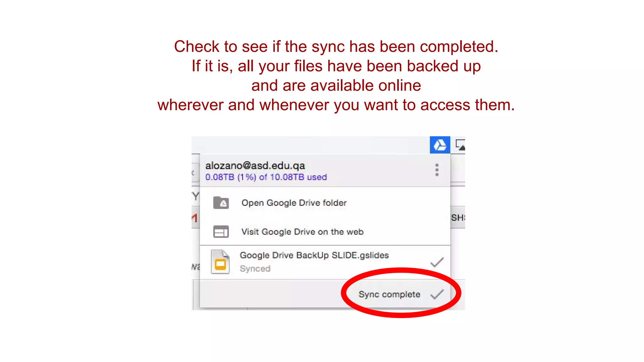 Check to see if the sync has been completed.
If it is, all your files have been backed up
and are available online
wherever and whenever you want to access them.
 